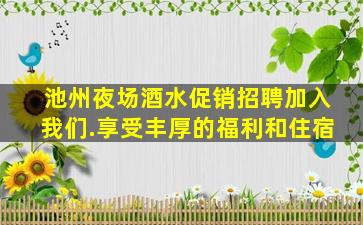 池州夜场酒水促销招聘加入我们.享受丰厚的福利和住宿